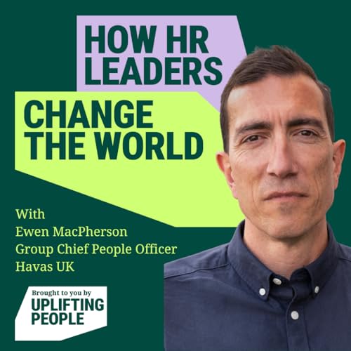 Episode 222: Be a Queen: The Power of Human-centred HR: Ewen MacPherson, Group Chief People Officer at Havas UK