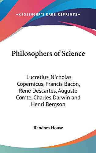 Philosophers of Science: Lucretius, Nicholas Copernicus, Francis Bacon, Rene Descartes, Auguste Comte, Charles Darwin and Henri Bergson