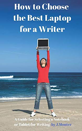 How to Choose the Best Laptop for a Writer?: A Guide for Selecting a Notebook or Tablet for Writing