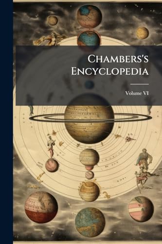 Chambers's Encyclopedia: A Dicitionary of Universla Knowledge for the People; Volume VI