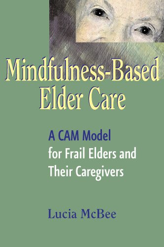 Mindfulness-Based Elder Care: A CAM Model for Frail Elders and Their Caregivers      1st Edition, Kindle Edition