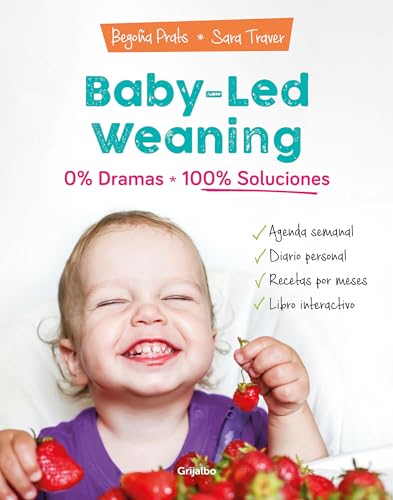 Baby-led weaning: 0% dramas, 100% soluciones: 0% dramas, 100% soluciones / Zero Dramas, Hundreds of Solutions (Embarazo, bebé y crianza)
