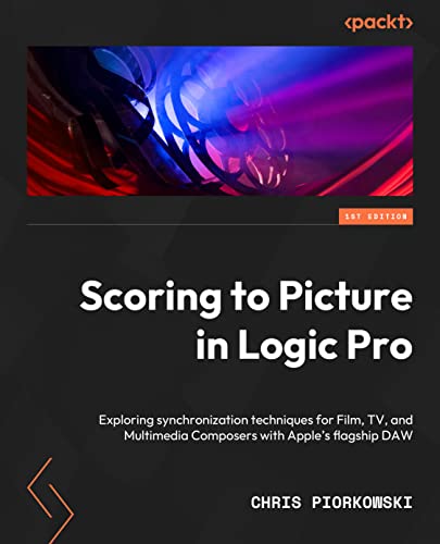 Scoring to Picture in Logic Pro: Exploring synchronization techniques for Film, TV, and Multimedia Composers with Apple’s flagship DAW (English Edition)