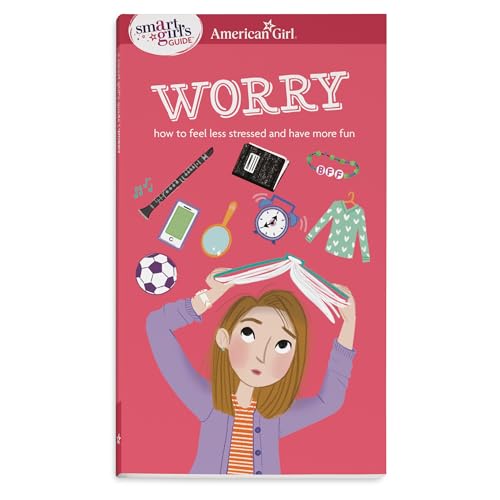 A Smart Girl's Guide: Worry: How to Feel Less Stressed and Have More Fun (American Girl® Wellbeing)