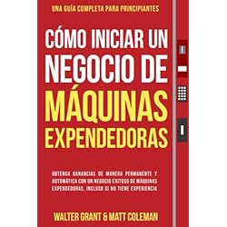 Expendedor De Comida Cómo Iniciar un Negocio de Máquinas Expendedoras: Obtenga Ganancias de Manera Permanente y Automática con un Negocio Exitoso de Máquinas Expendedoras, Incluso si no Tiene Experiencia
