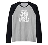 Every Psycho I've Ever Dated Believed In Astrology - Funny Raglan Baseball Tee