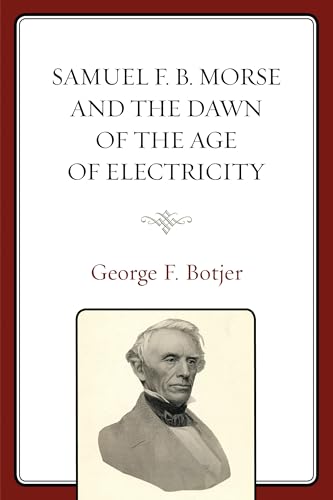 Samuel F. B. Morse and the Dawn of the Age of Electricity