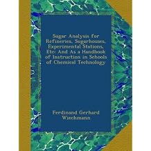 Sugar Analysis for Refineries, Sugarhouses, Experimental Stations, Etc And As a Handbook of Instruction in Schools of Chemical Technology