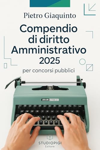 Compendio di DIRITTO AMMINISTRATIVO 2025: per concorsi pubblici (Nuova MANUALISTICA STUDIOPIGI) (Italian Edition)