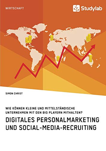 Digitales Personalmarketing und Social-Media-Recruiting. Wie können kleine und mittelständische Unternehmen mit den Big Playern mithalten?