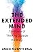 The Extended Mind: The Power of Thinking Outside the Brain