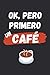 OK, PERO PRIMERO UN CAFÉ: CUADERNO LINEADO | Diario, Cuaderno de Notas, Apuntes o Agenda | Regalo Creativo y Original para los muy Cafeteros