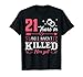 21 Years And I Haven't Killed Him Todavía Funny T-Shirt Camiseta