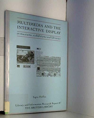 Multimedia and the interactive display in museums, exhibitions and libraries (Library and information research report)