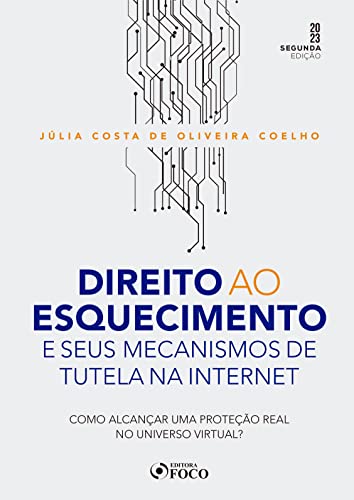 Direito ao esquecimento e seus mecanismos de tutela na internet: como alcançar uma proteção real no universo virtual?