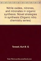 Nitrile oxides, nitrones, and nitronates in organic synthesis: Novel strategies in synthesis (Organic nitro chemistry) 0895733048 Book Cover