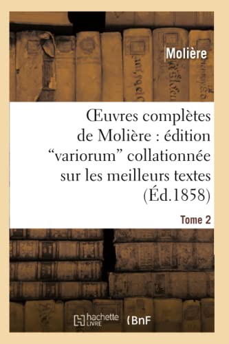Oeuvres complètes de Molière: édition variorum collationnée sur les meilleurs textes. Tome 2: , précédée d'un Précis de l'histoire du théâtre en ... nos jours... (Litterature) (French Edition)