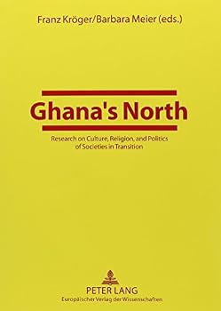 Ghana's North: Research on Culture, Religion, and Politics of Societies in Transition