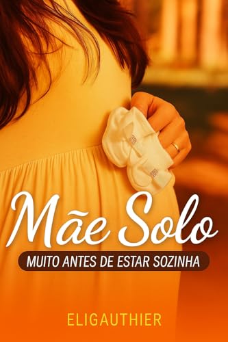Mãe Solo Muito Antes de Estar Sozinha