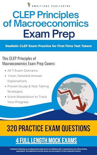 CLEP Principles of Macroeconomics Exam Prep: A Practical Prep Book with 4 Practice Tests, 320 Exam-Style Questions, Answer Explanations, and Proven Strategies to Pass on Your First Attempt