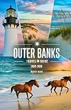 Outer Banks Travel Guide 2025-2026: Your Companion to the North Carolina OBX to Discover Beaches, Hidden Gems, Local Culture, and Adventure Tips for Coastal Escape from Corolla to Ocracoke