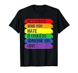 Be Careful Who You Hate It Could Be Someone You Love Shirts T-Shirt