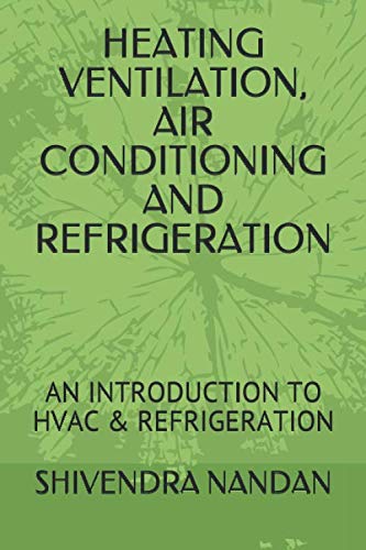 HEATING VENTILATION, AIR CONDITIONING AND REFRIGERATION: AN INTRODUCTION TO HVAC & REFRIGERATION