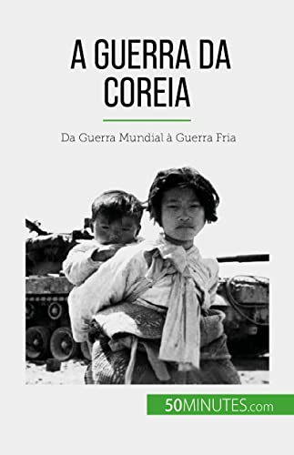 A Guerra da Coreia: Da Guerra Mundial à Guerra Fria