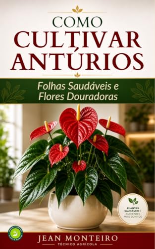 Como Cultivar Antúrios: Folhas Saudáveis e Flores Duradouras (Col...