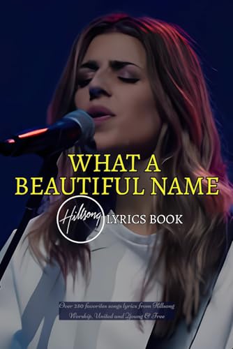 What A Beautiful Name: Over 250 Favorites Songs Lyrics from Hillsong Worship and United