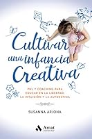 Cultivar una infancia creativa: PNL & coaching para educar en la libertad, la intuición y la autoestima 8418114649 Book Cover