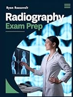 ARRT RADIOGRAPHY EXAM PREP: Complete Exam Review With Practice Questions, Answers and Detailed Explanations B0F63BD7N1 Book Cover