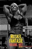 MUSKEL FANTASIE | Vol. WET: Erotische Stories: +HD Bilder, Muskelfrauen, Geschichten über muskulöse Powerfrauen, Sexy Bodybuilderinnen