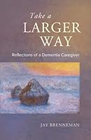 Take A Larger Way: Reflections of A Dementia Caregiver 1736945718 Book Cover