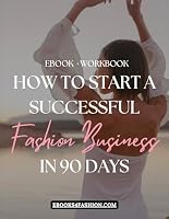 How to Start a Successful Fashion Business in 90 Days: Launch Your Fashion Empire: Step-by-Step Guide to Success in 90 Days