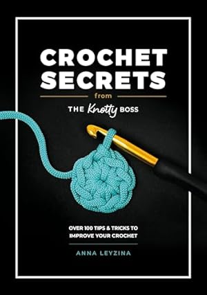Book cover Crochet Secrets From The Knotty Boss: Over 100 tips & tricks to improve your crochet