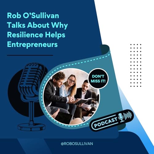 Rob O’Sullivan Talks About Why Resilience Helps Entrepreneurs cover art