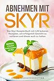 Abnehmen mit Skyr: Das Skyr Rezepte Buch mit 120 leckeren Rezepten, um erfolgreich Gewicht zu verlieren und dieses auch zu halten inkl. BONUS: 2 Wochen Ernährungsplan mit Skyr