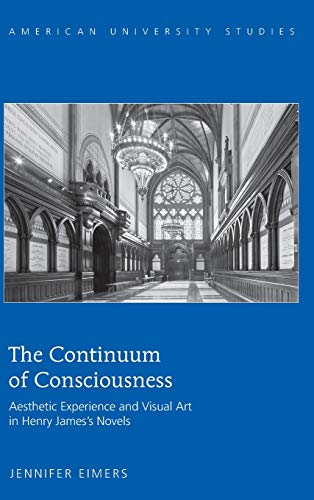 The Continuum of Consciousness: Aesthetic Experience and Visual Art in Henry James's Novels (American University Studies Series IV, English Language and Literature)