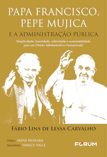 Papa francisco, pepe Mujica e a administração pública: simplicidade, humildade, sobriedade e sustentabilidade para um direito administrativo humanizado