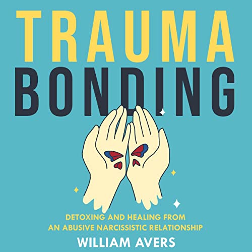 Trauma Bonding: Detoxing and Healing From an Abusive Narcissistic Relationship by William Avers episode artwork