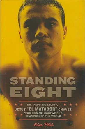 Standing Eight: The Inspiring Story of Jesus "El Matador" Chavez, Who Became Lightweight Champion of the World First Edition Standing Eight: The Inspiring Story of Jesus "El Matador" Chavez, Who Became Lightweight Champion of the World First Edition book cover
