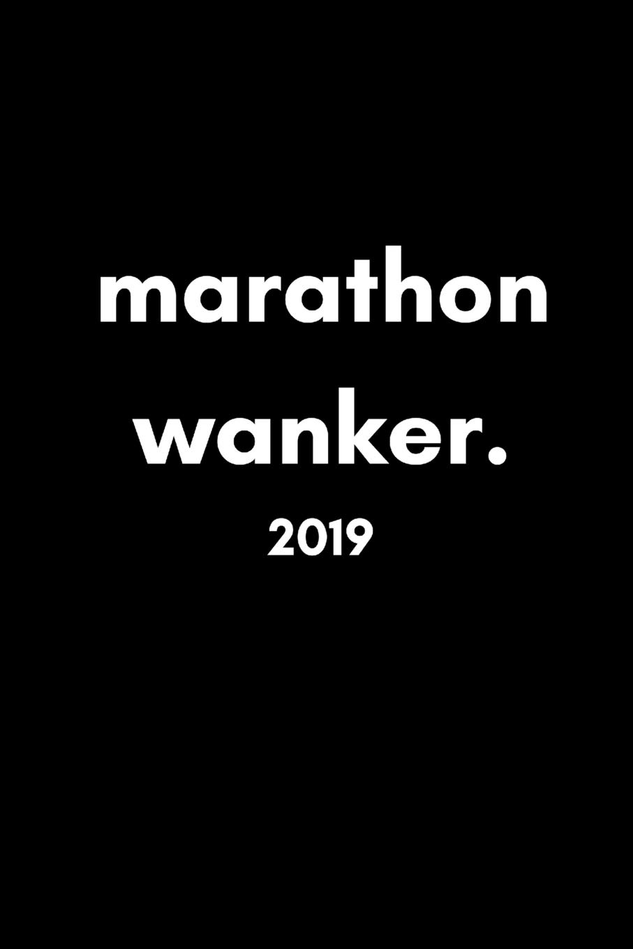 Marathon Wanker 2019 Runner's Daily Diary and Goal Planner
