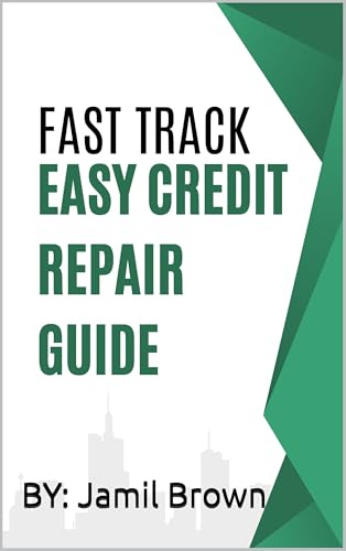 Fast Track Easy Credit Repair Guide (All In One Fast Track Credit Building Book 1)
