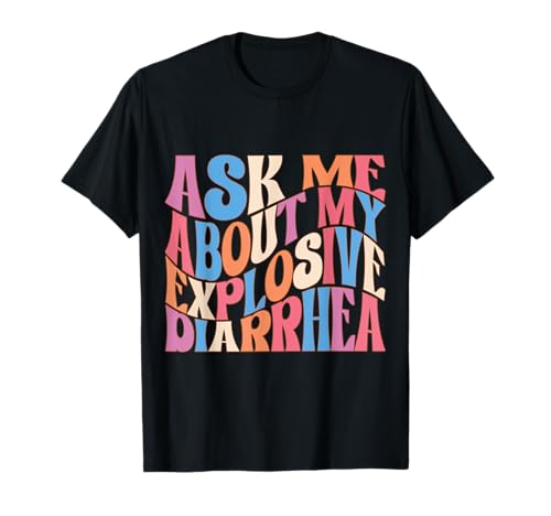 ask me about my explosive diarrhea funny poop humor meme T-Shirt