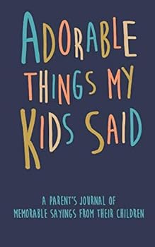 Adorable Things My Kids Said A parent’s journal of memorable sayings from their children: A Journal for Parents to write down the cute and funny things your children