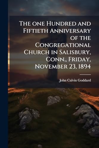 The one Hundred and Fiftieth Anniversary of the Congregational Church in Salisbury, Conn., Friday, November 23, 1894