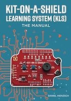 Kit-On-a-Shield Learning System (KLS): The Manual 0988780631 Book Cover