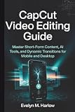 CapCut Video Editing Guide: Master Short-Form Content, AI Tools, and Dynamic Transitions for Mobile and Desktop (Tech Edge)