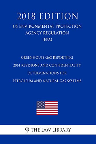 416dRcIGqPL. SL500 Greenhouse Gas Reporting - 2014 Revisions and Confidentiality Determinations for Petroleum and Natural Gas Systems (US Environmental Protection Agency Regulation) (EPA) (2018 Edition)